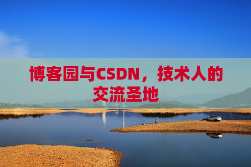 博客园与CSDN,技术人的交流圣地