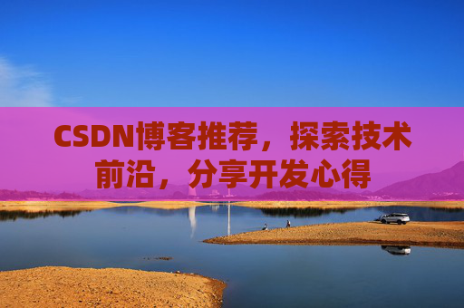 CSDN博客推荐,探索技术前沿,分享开发心得
